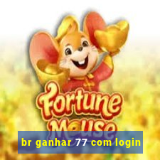 br ganhar 77 com login